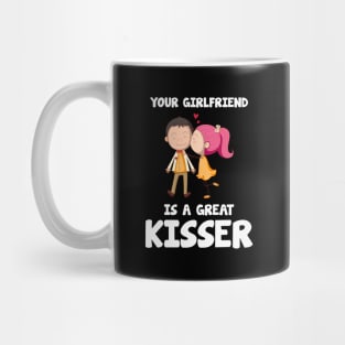 Your Girlfriend is a great kisser.... Mug